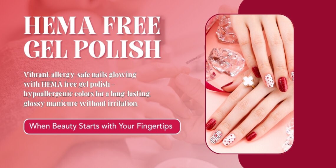 Best HEMA Free Gel Polish: Safe, Hypoallergenic Options for Vibrant Manicures